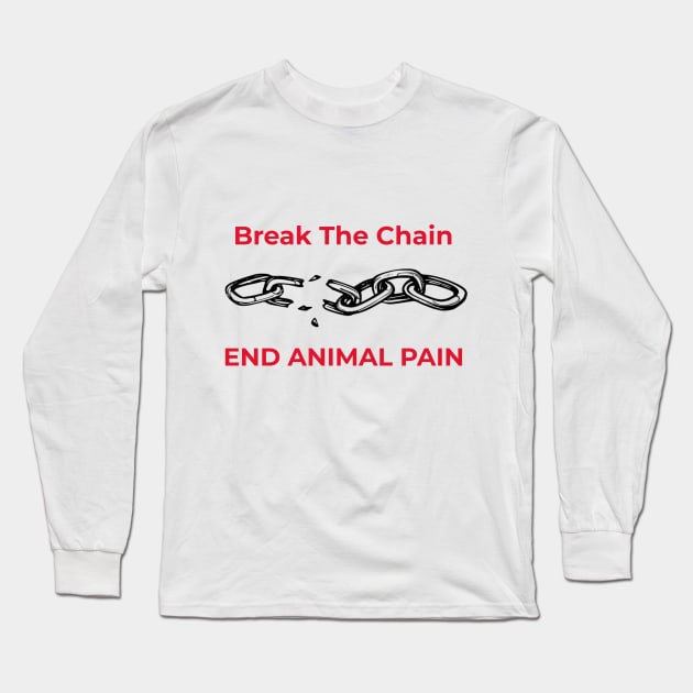 'Break the Chain, End Animal Pain'- animal abuse Long Sleeve T-Shirt by Animal Justice